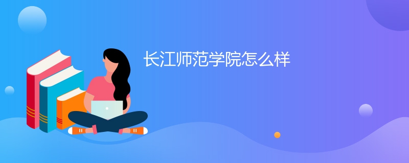 长江师范学院怎么样